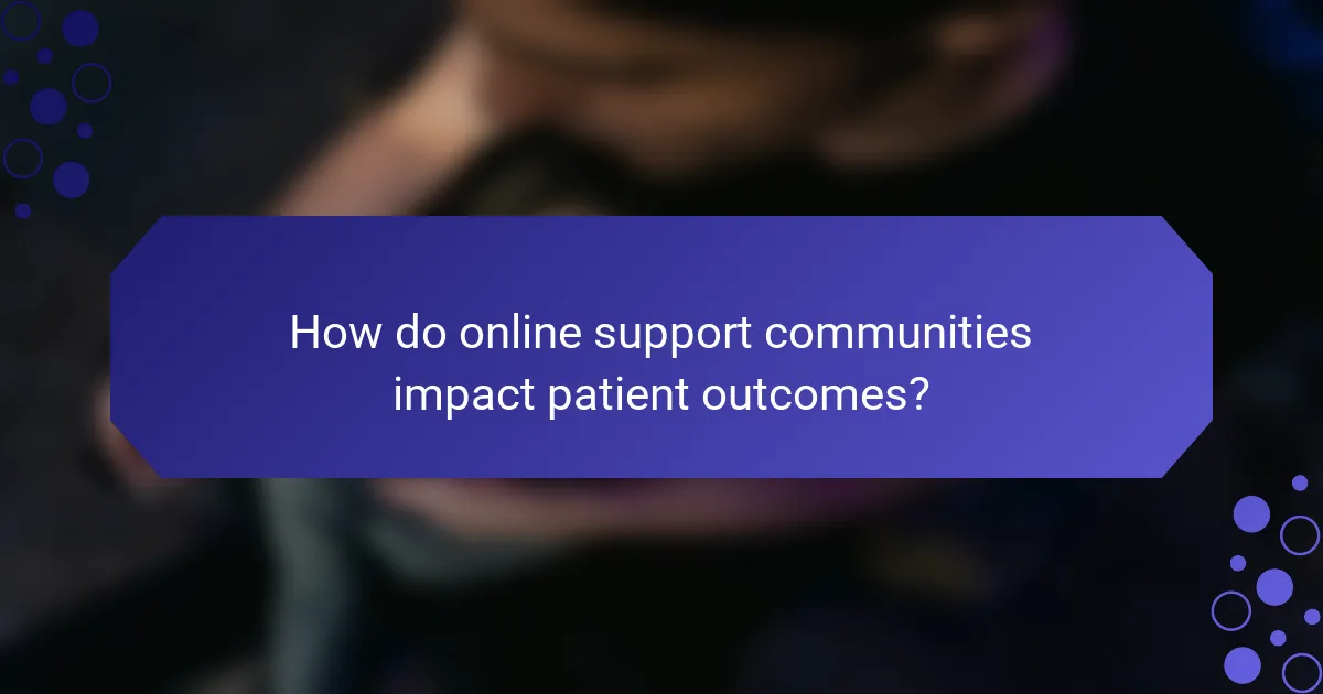 How do online support communities impact patient outcomes?