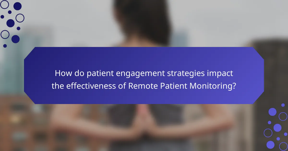 How do patient engagement strategies impact the effectiveness of Remote Patient Monitoring?