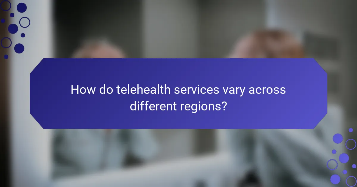 How do telehealth services vary across different regions?