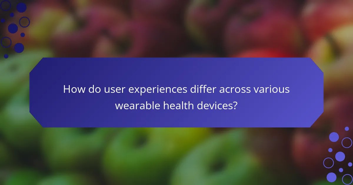 How do user experiences differ across various wearable health devices?