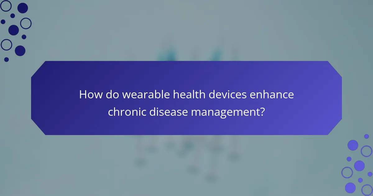 How do wearable health devices enhance chronic disease management?