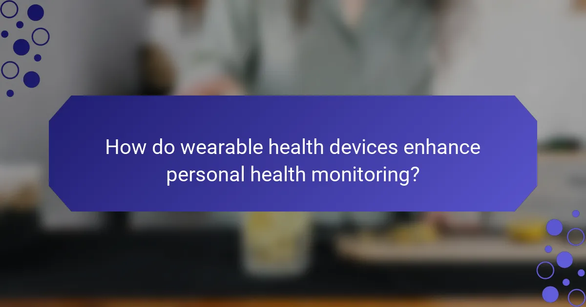 How do wearable health devices enhance personal health monitoring?