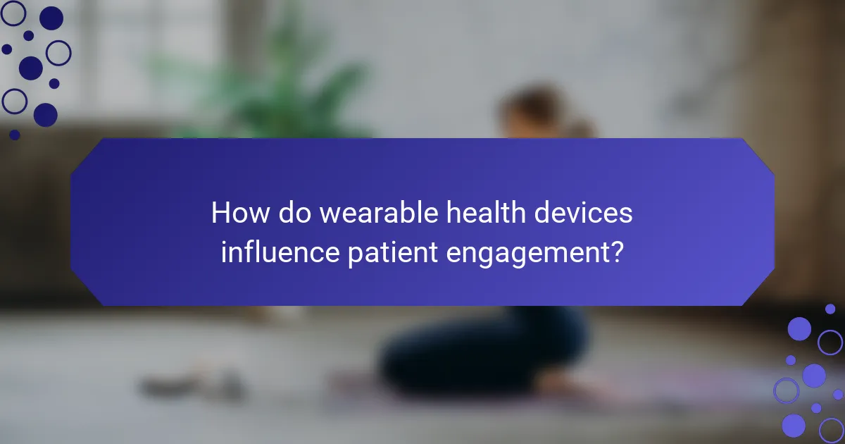 How do wearable health devices influence patient engagement?