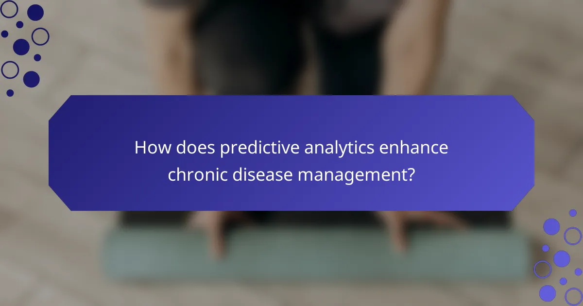 How does predictive analytics enhance chronic disease management?