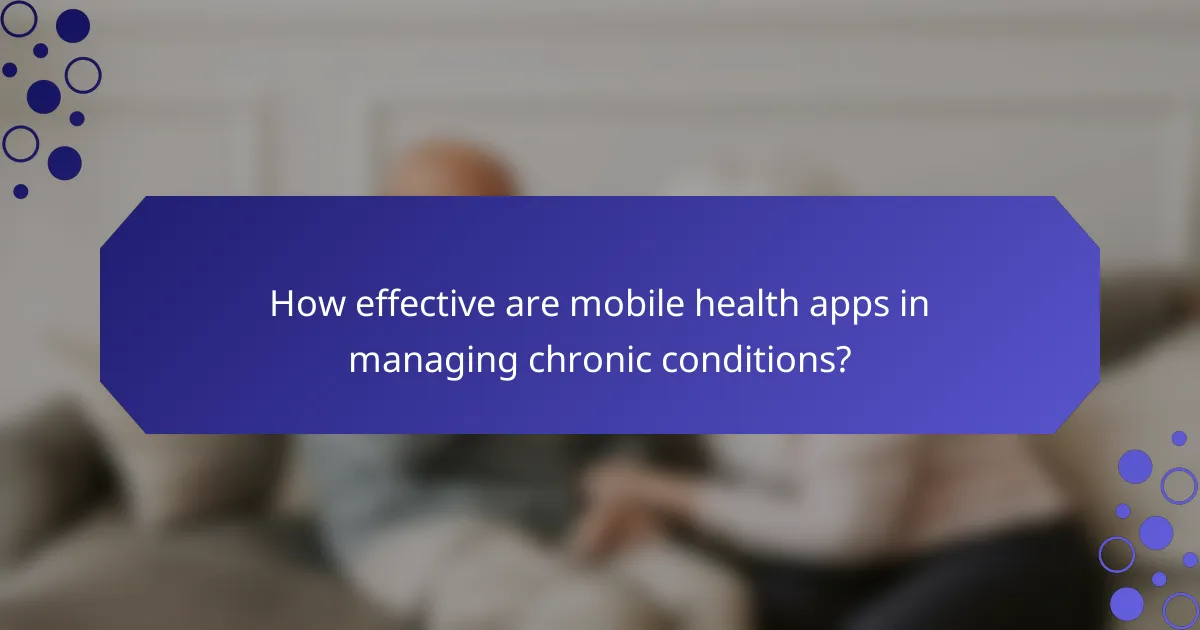 How effective are mobile health apps in managing chronic conditions?
