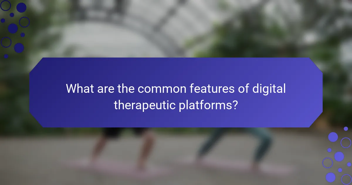 What are the common features of digital therapeutic platforms?
