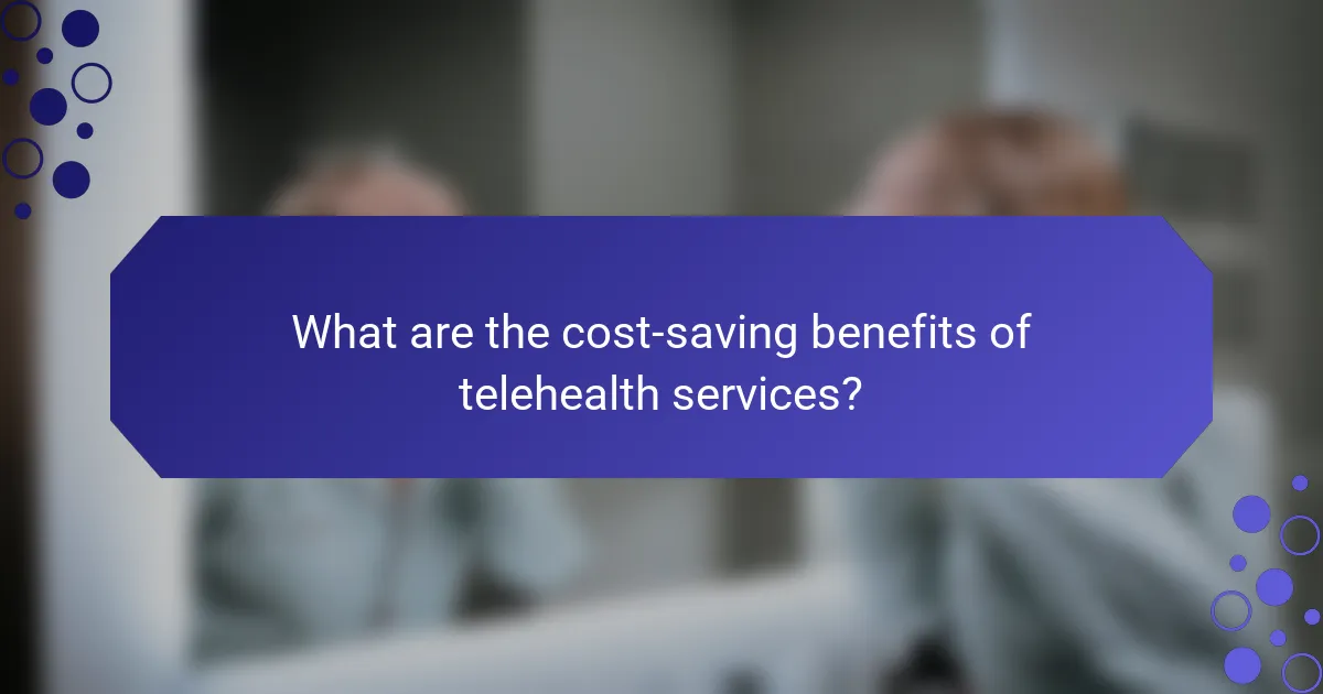 What are the cost-saving benefits of telehealth services?