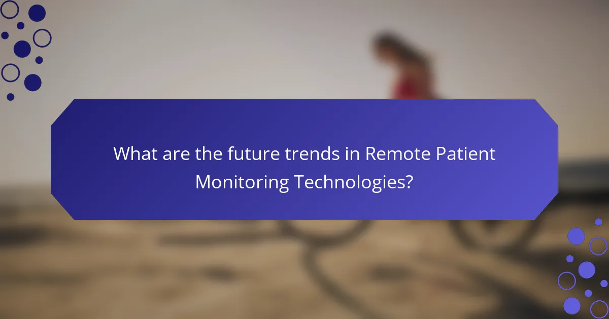 What are the future trends in Remote Patient Monitoring Technologies?