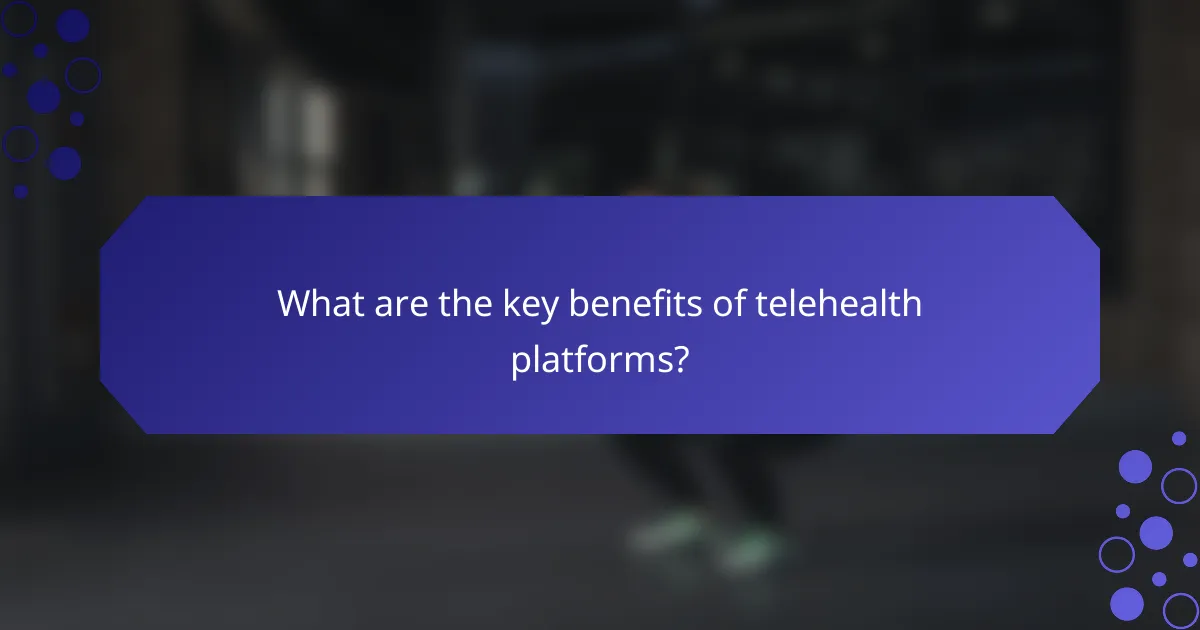 What are the key benefits of telehealth platforms?