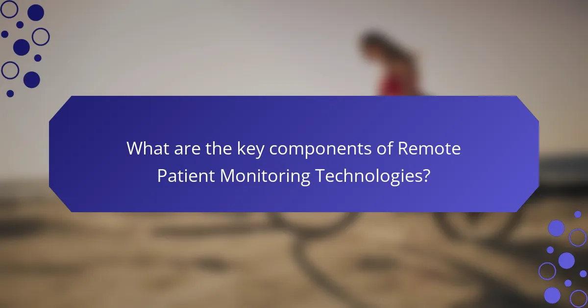 What are the key components of Remote Patient Monitoring Technologies?