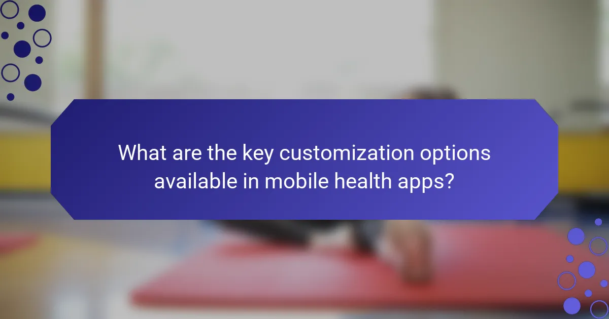What are the key customization options available in mobile health apps?