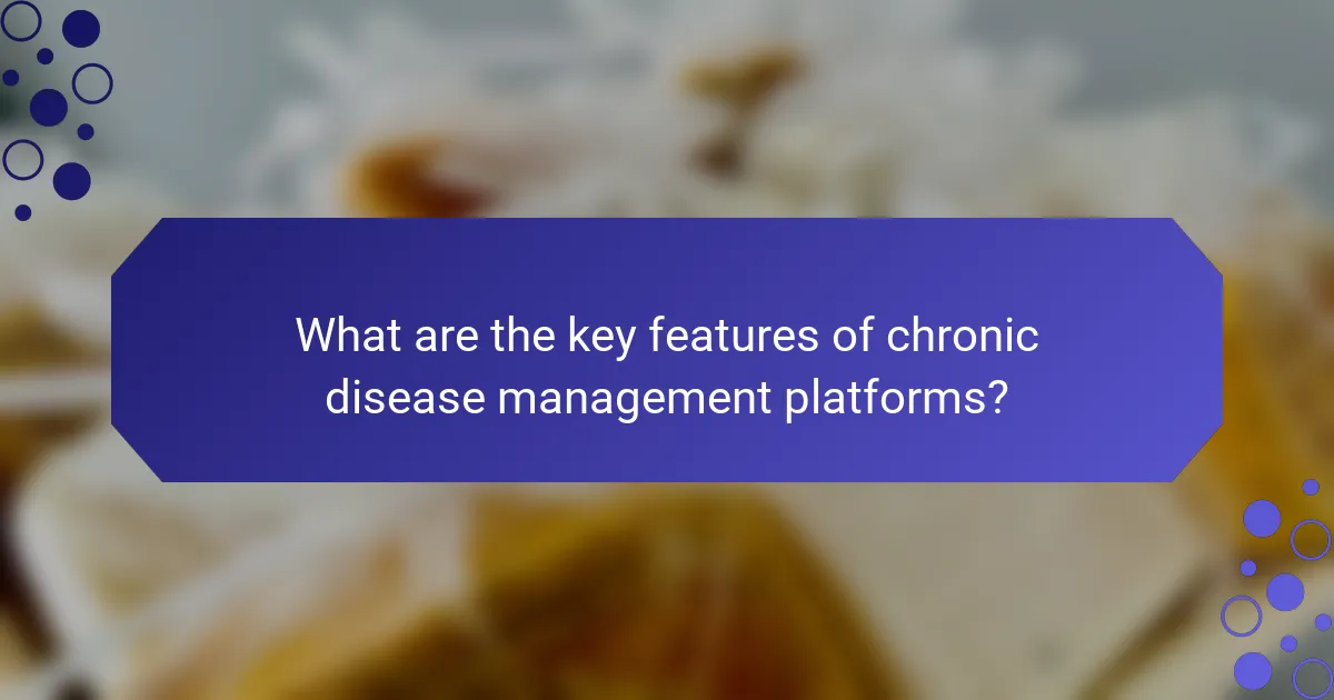 What are the key features of chronic disease management platforms?