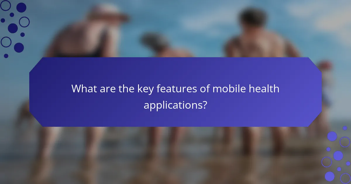 What are the key features of mobile health applications?
