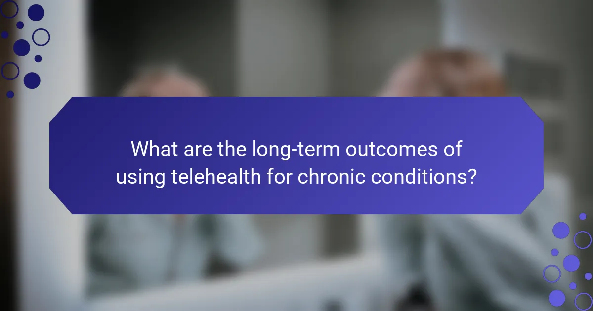 What are the long-term outcomes of using telehealth for chronic conditions?