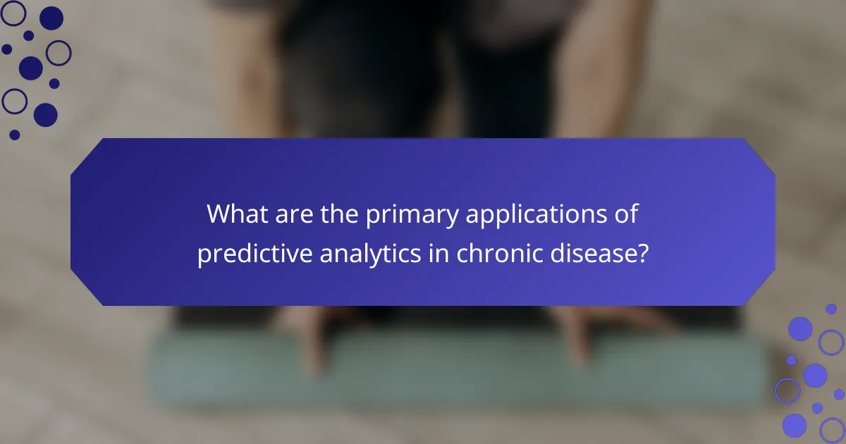 What are the primary applications of predictive analytics in chronic disease?