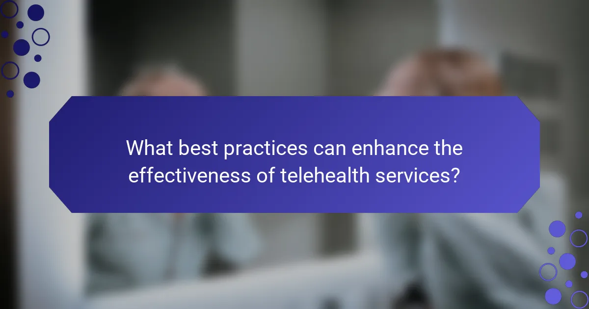 What best practices can enhance the effectiveness of telehealth services?