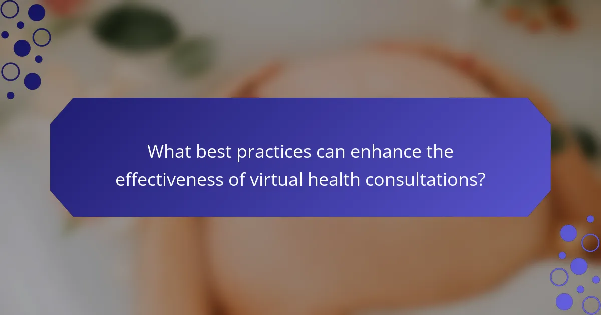 What best practices can enhance the effectiveness of virtual health consultations?