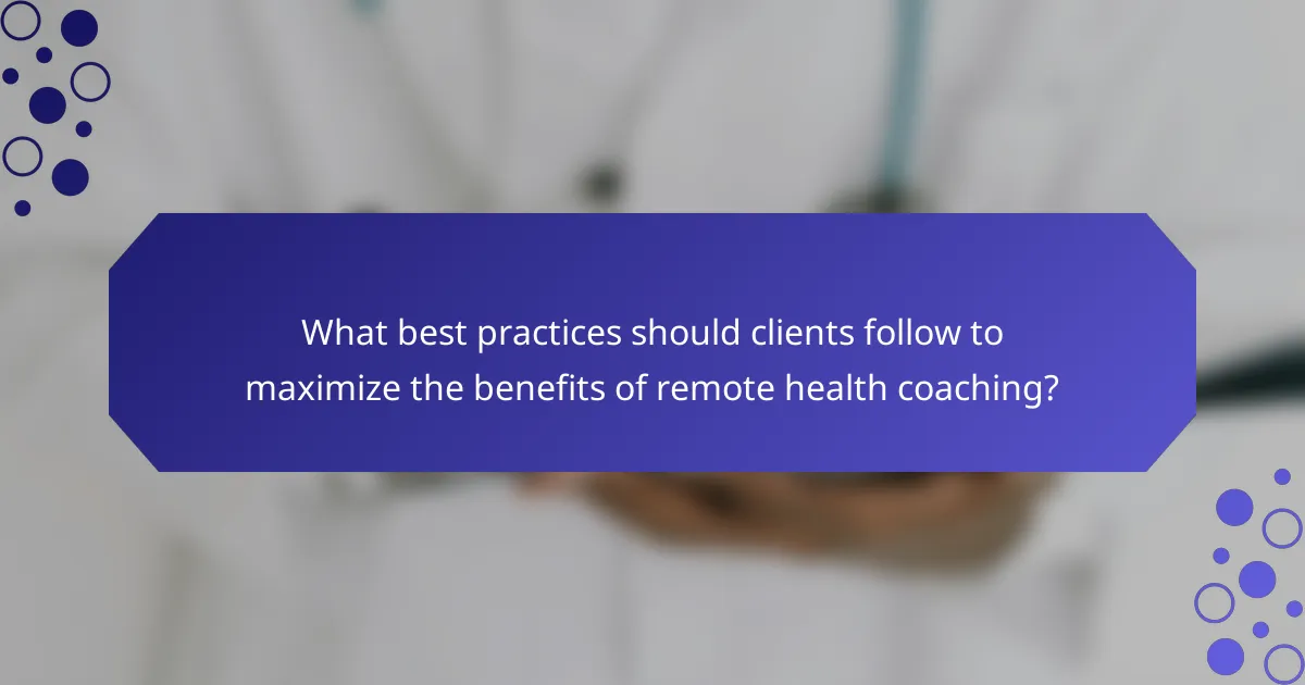 What best practices should clients follow to maximize the benefits of remote health coaching?