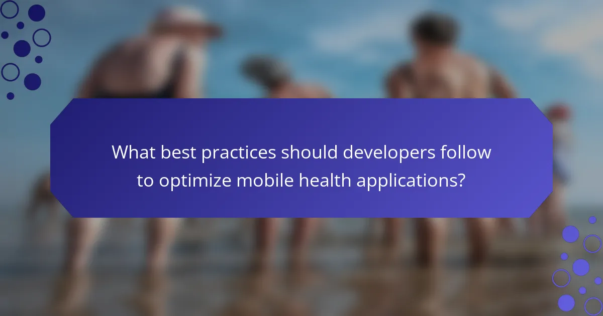 What best practices should developers follow to optimize mobile health applications?