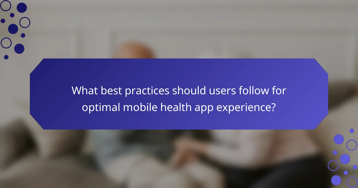 What best practices should users follow for optimal mobile health app experience?