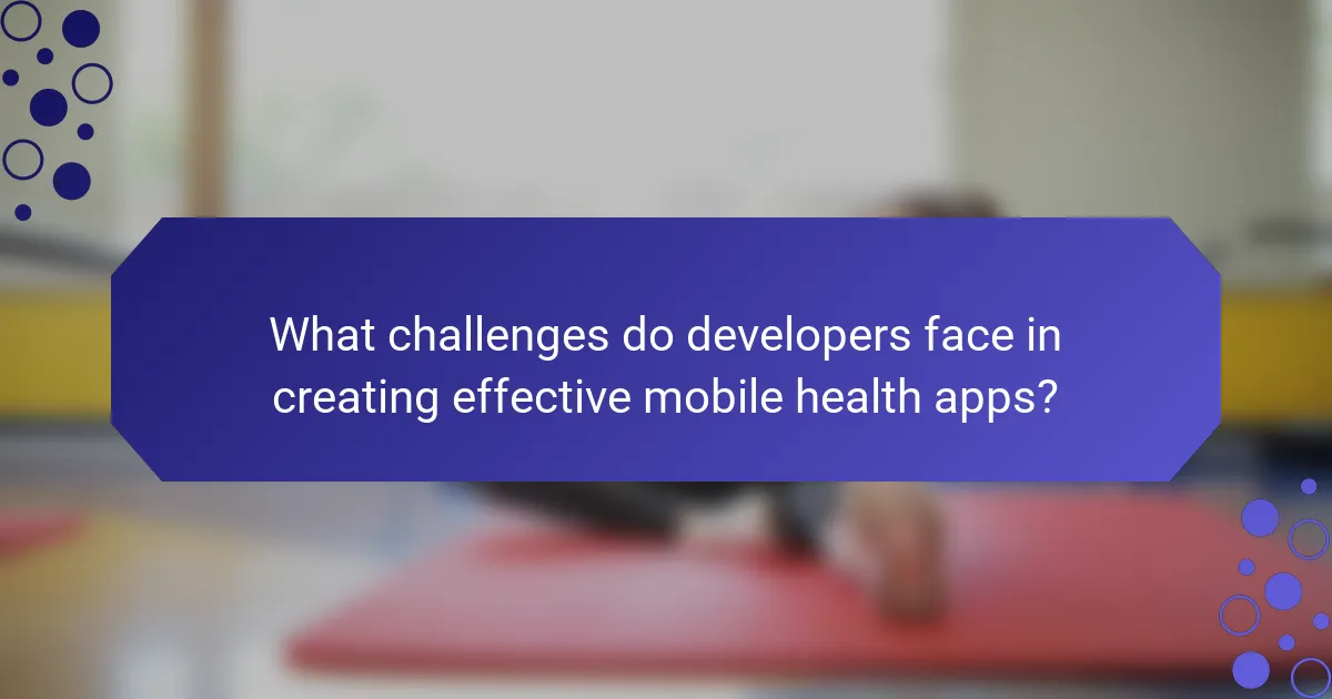What challenges do developers face in creating effective mobile health apps?