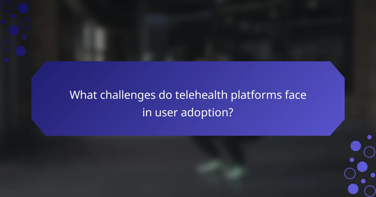 What challenges do telehealth platforms face in user adoption?