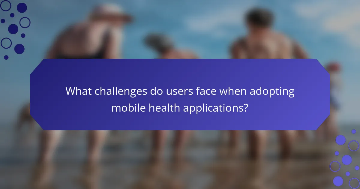 What challenges do users face when adopting mobile health applications?
