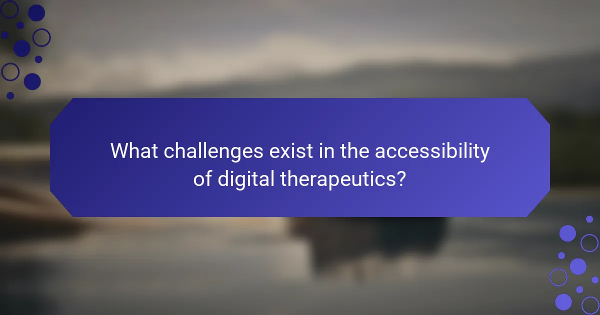 What challenges exist in the accessibility of digital therapeutics?