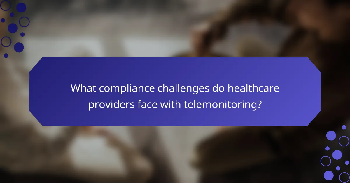 What compliance challenges do healthcare providers face with telemonitoring?