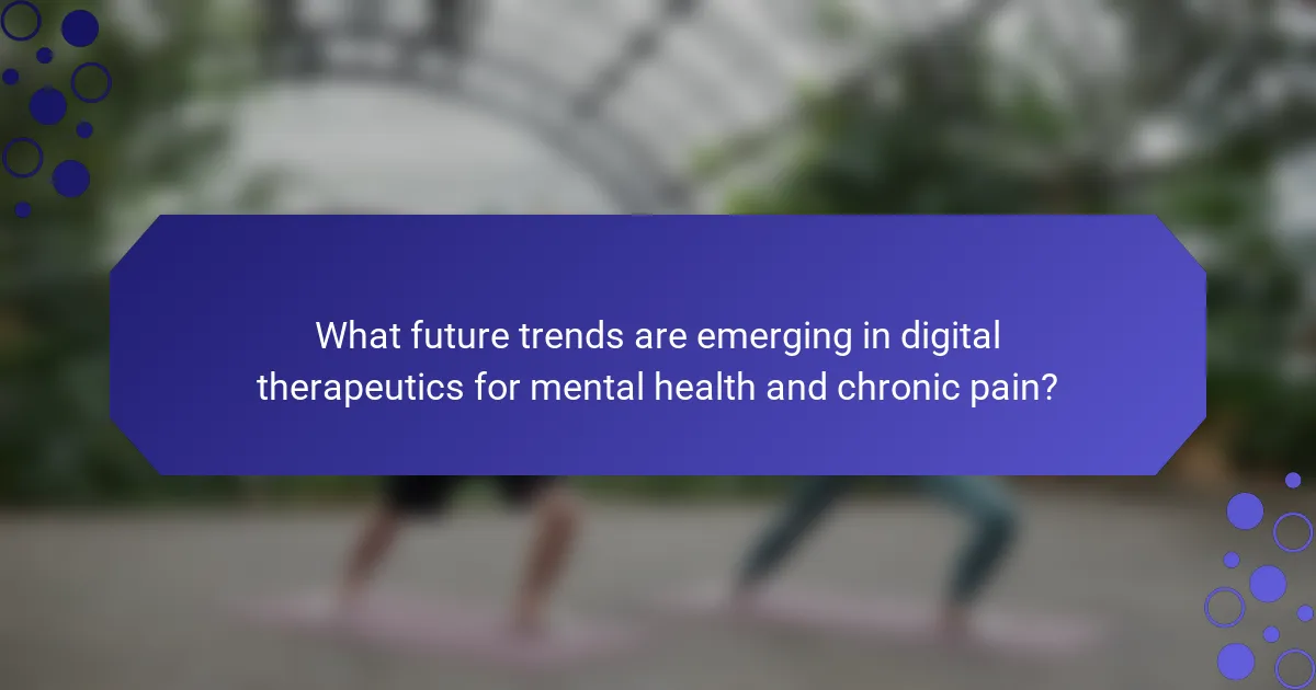 What future trends are emerging in digital therapeutics for mental health and chronic pain?