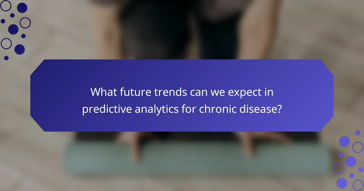 What future trends can we expect in predictive analytics for chronic disease?