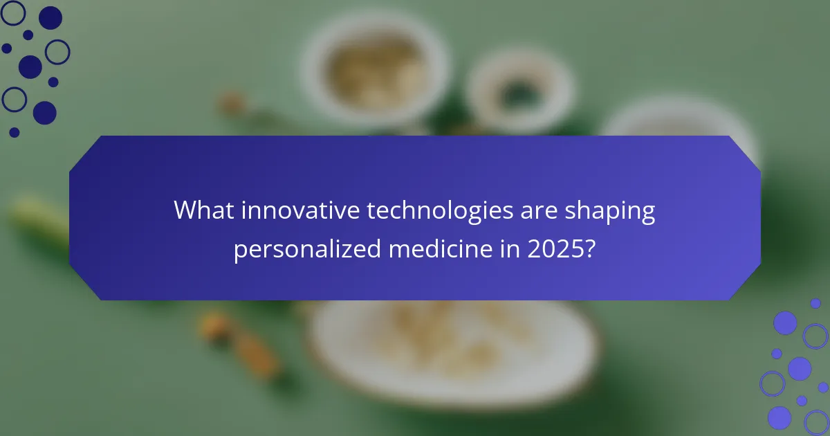What innovative technologies are shaping personalized medicine in 2025?