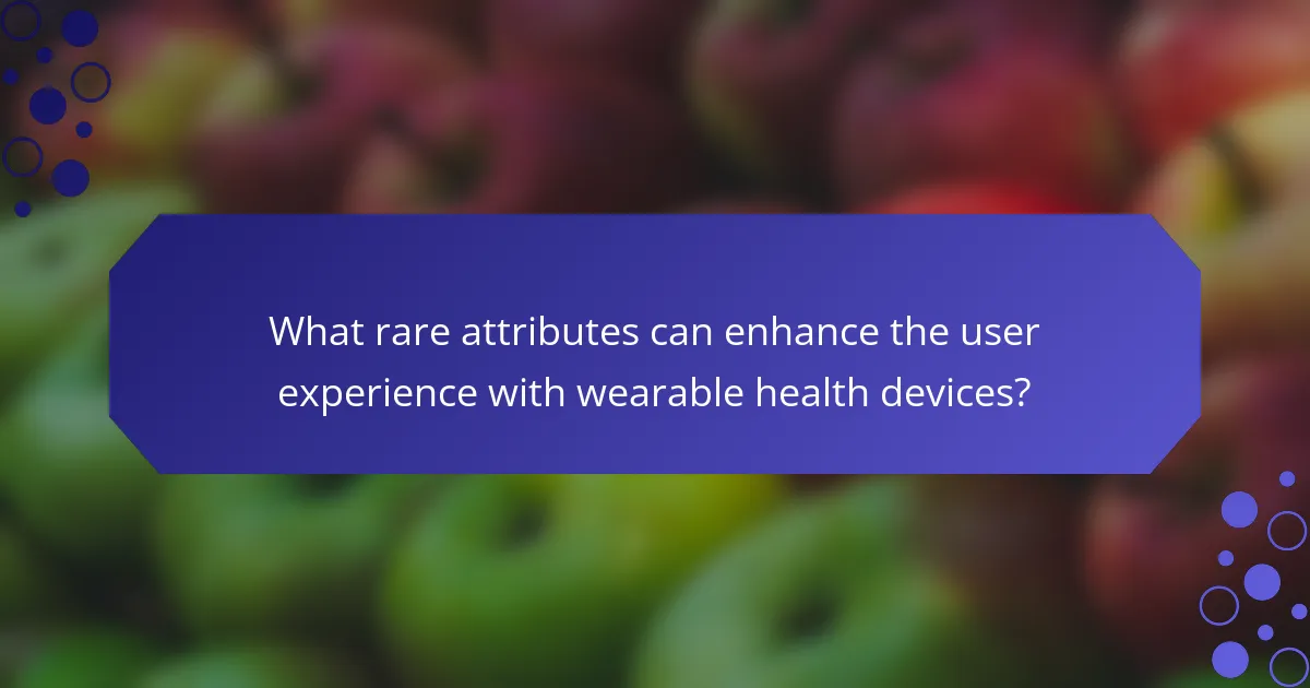 What rare attributes can enhance the user experience with wearable health devices?