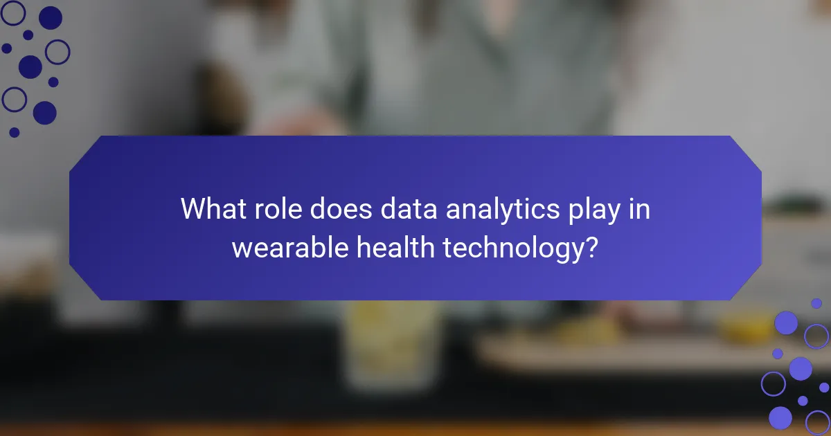 What role does data analytics play in wearable health technology?
