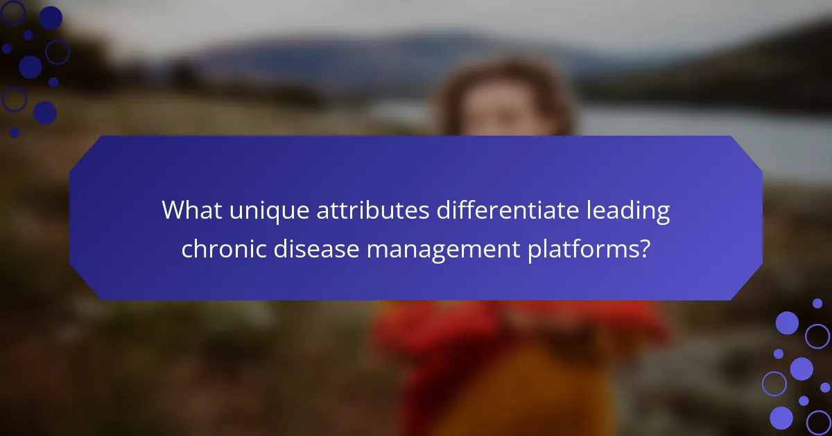 What unique attributes differentiate leading chronic disease management platforms?
