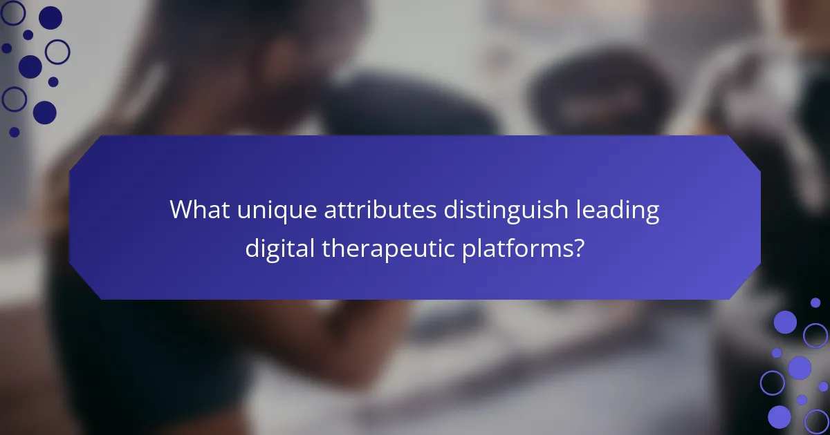 What unique attributes distinguish leading digital therapeutic platforms?