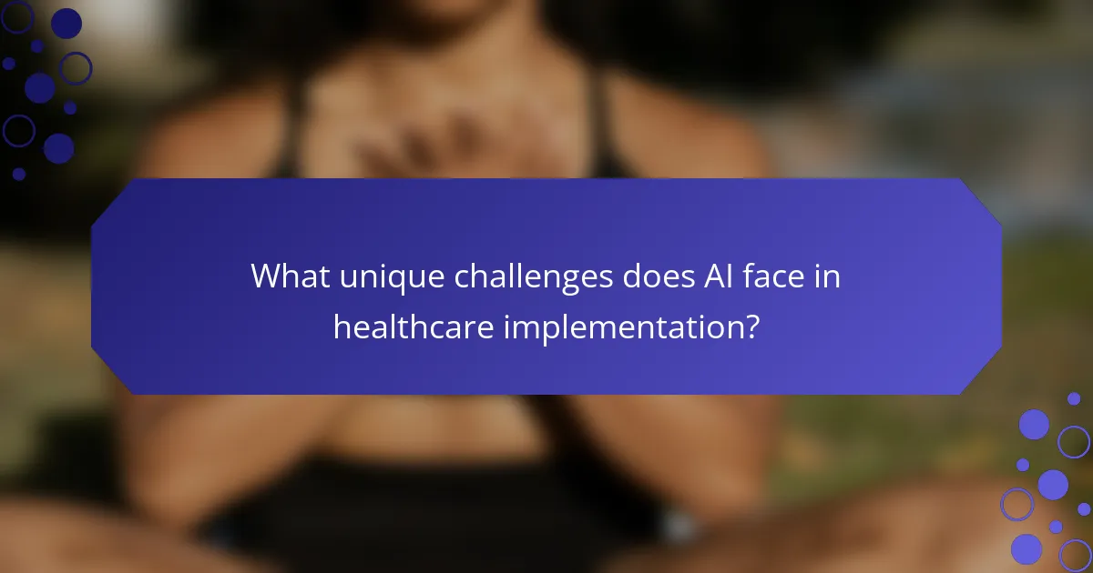 What unique challenges does AI face in healthcare implementation?