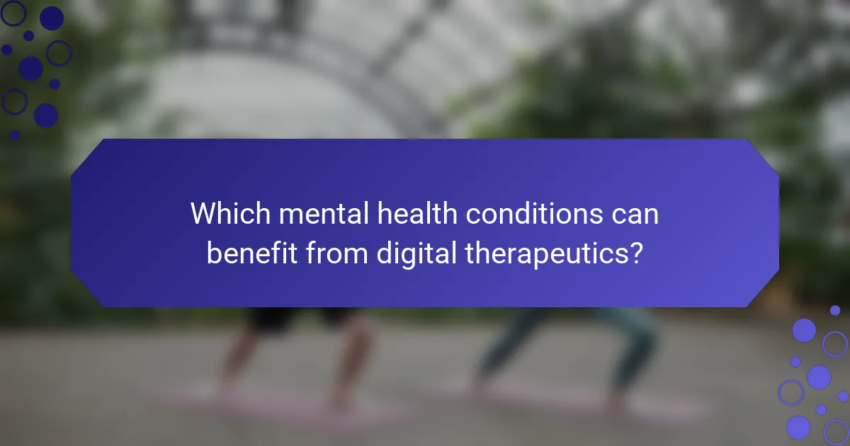 Which mental health conditions can benefit from digital therapeutics?