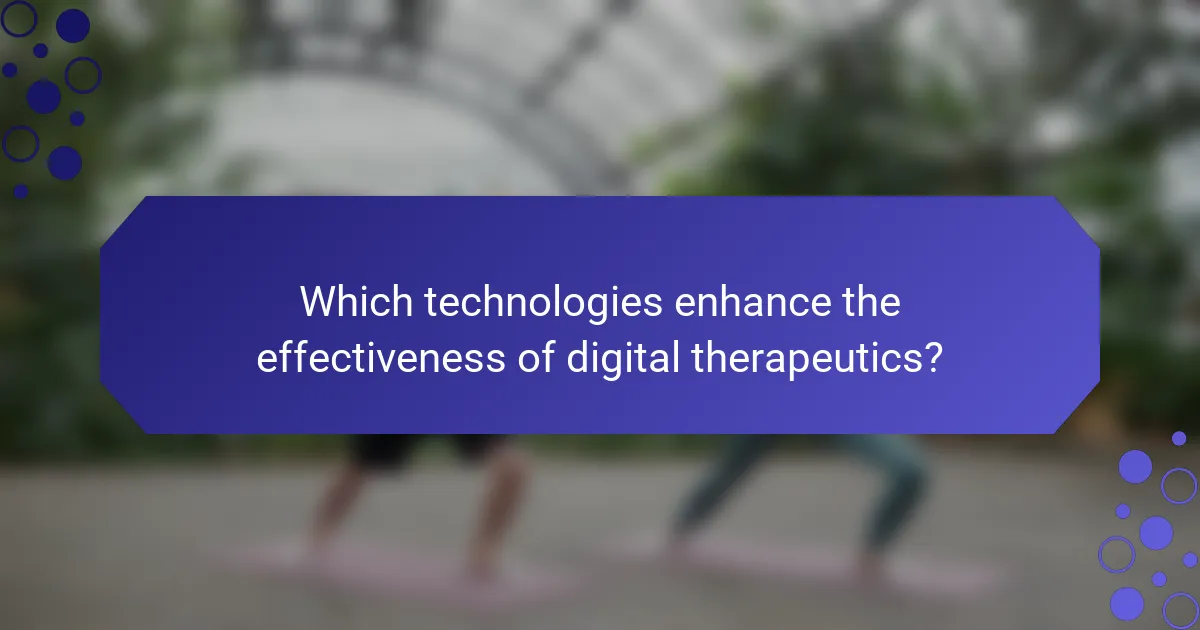 Which technologies enhance the effectiveness of digital therapeutics?
