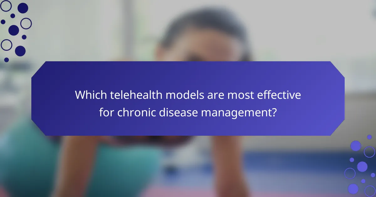 Which telehealth models are most effective for chronic disease management?