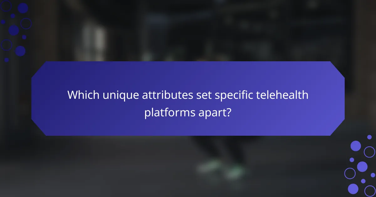 Which unique attributes set specific telehealth platforms apart?