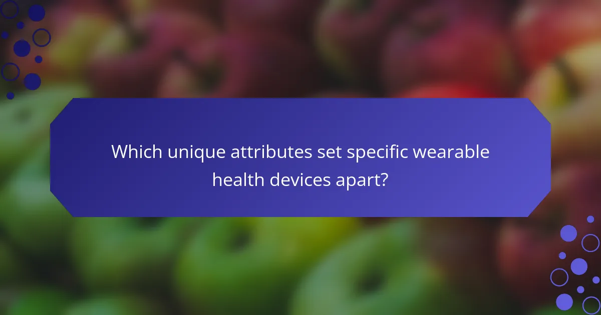 Which unique attributes set specific wearable health devices apart?