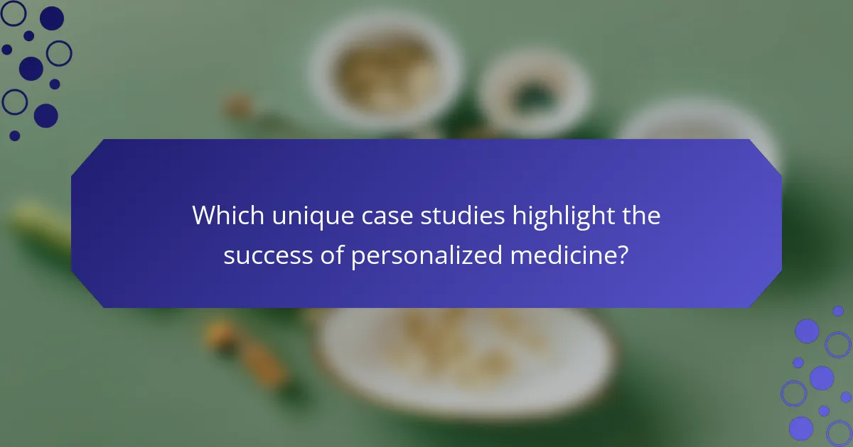 Which unique case studies highlight the success of personalized medicine?